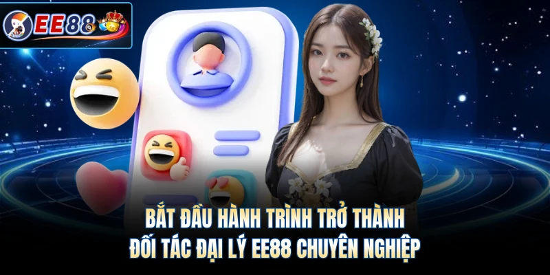 Bắt đầu hành trình trở thành đối tác đại lý EE88 chuyên nghiệp