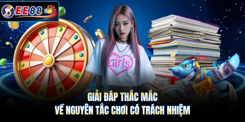 Giải đáp thắc mắc về nguyên tắc chơi có trách nhiệm