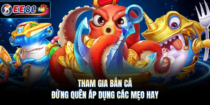 Tham gia bắn cá đừng quên áp dụng các mẹo hay